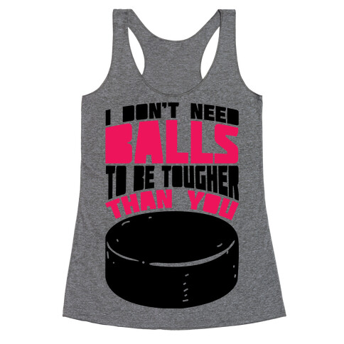 I Don't Need Balls To Be Tougher Than You Racerback Tank Top