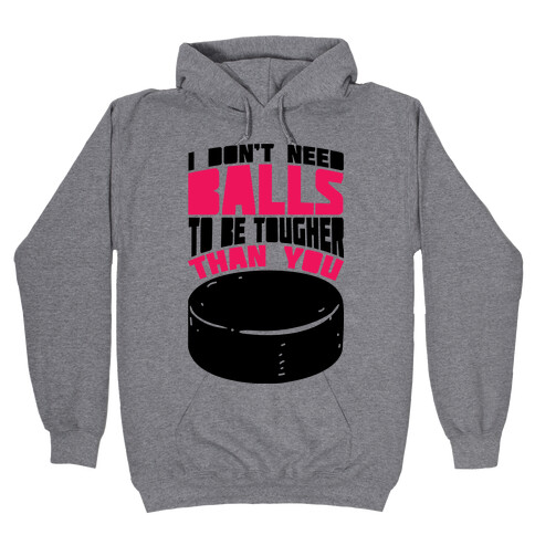 I Don't Need Balls To Be Tougher Than You Hooded Sweatshirt