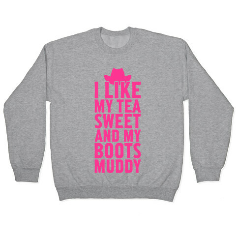 I Like My Tea Sweet And My Boots Muddy Pullover