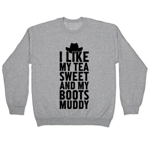 I Like My Tea Sweet And My Boots Muddy Pullover