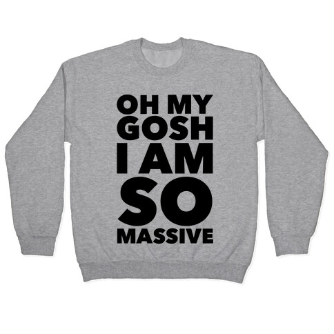 Oh My Gosh I Am So Massive Pullover