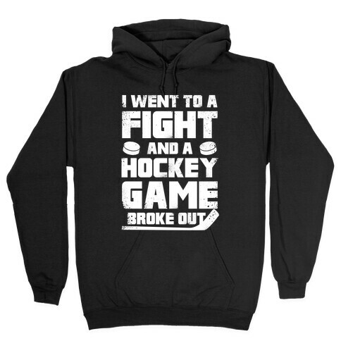 Went To A Fight And a Hockey Game Broke Out Hooded Sweatshirt