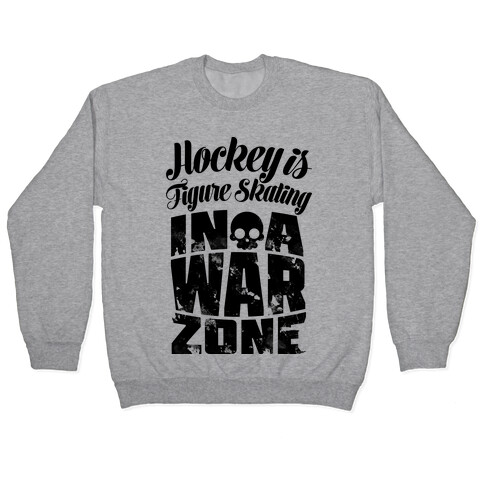 Hockey Is Figure Skating In A War Zone Pullover