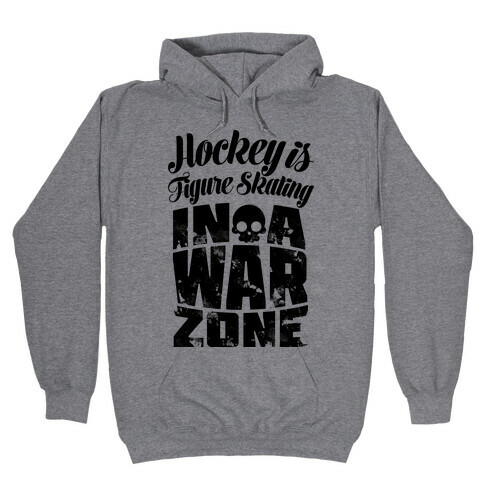 Hockey Is Figure Skating In A War Zone Hooded Sweatshirt