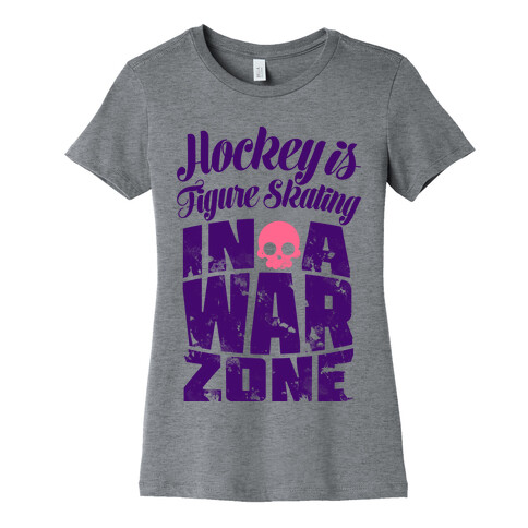 Hockey Is Figure Skating In A War Zone Womens T-Shirt