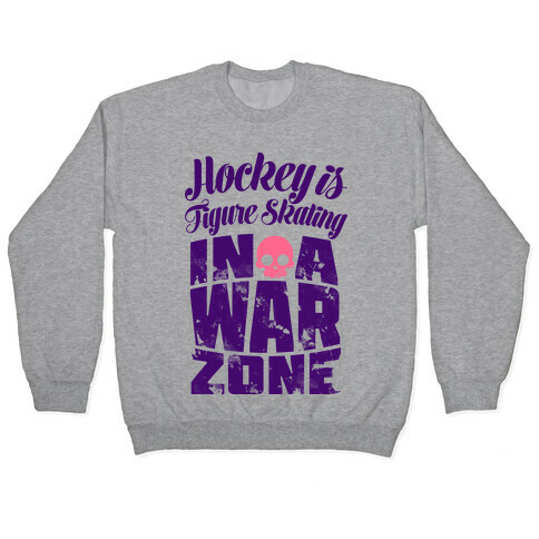 Hockey Is Figure Skating In A War Zone Pullover