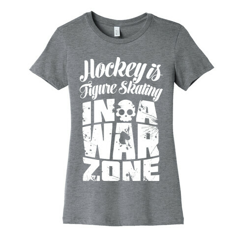 Hockey Is Figure Skating In A War Zone Womens T-Shirt