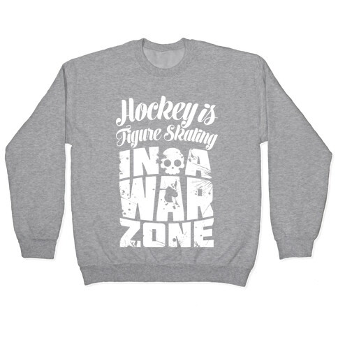 Hockey Is Figure Skating In A War Zone Pullover