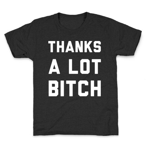 Thanks A Lot Bitch wht Kids T-Shirt
