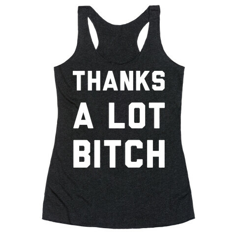 Thanks A Lot Bitch wht Racerback Tank Top