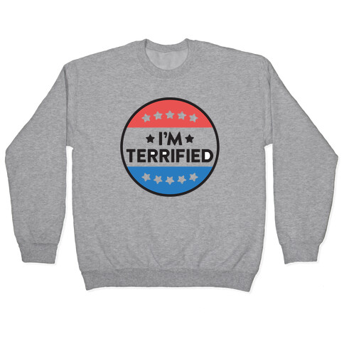 I'm Terrified Political Button Pullover