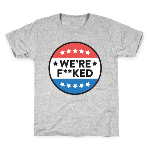 We're F**ked Political Button Kids T-Shirt