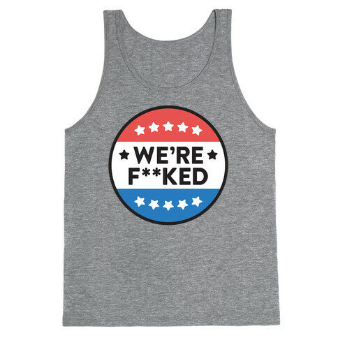 We're F**ked Political Button Tank Top
