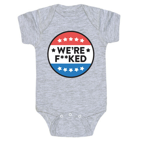 We're F**ked Political Button Baby One-Piece