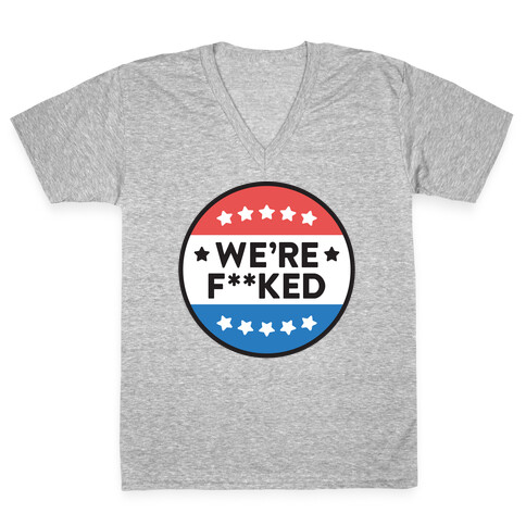 We're F**ked Political Button V-Neck Tee Shirt