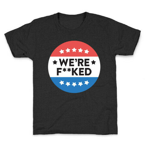 We're F**ked Political Button (White) Kids T-Shirt