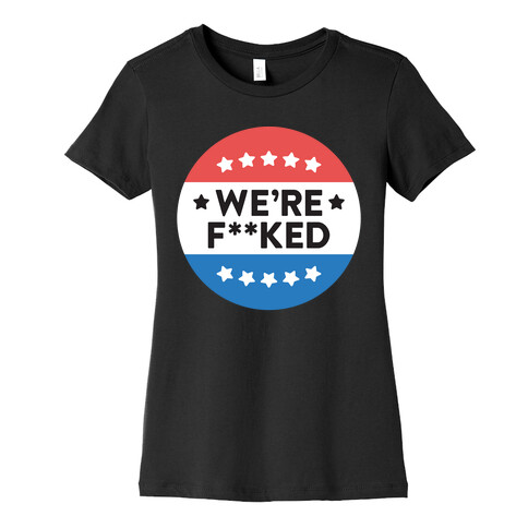 We're F**ked Political Button (White) Womens T-Shirt