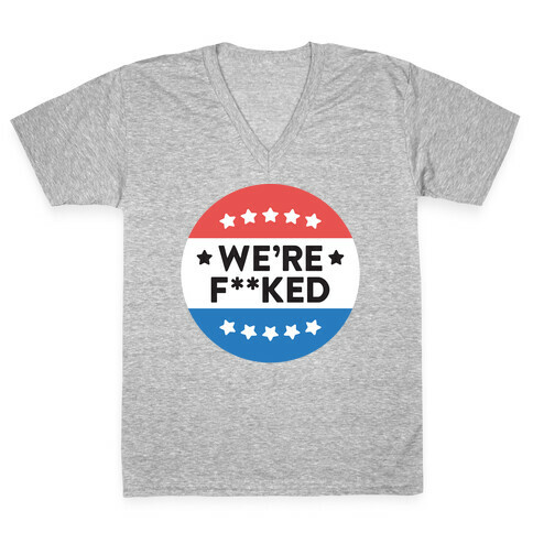 We're F**ked Political Button (White) V-Neck Tee Shirt