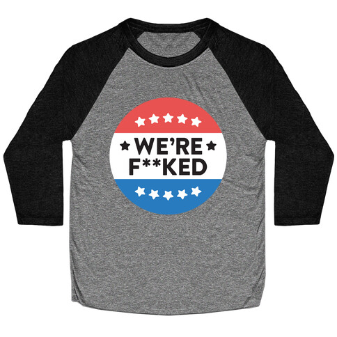 We're F**ked Political Button (White) Baseball Tee