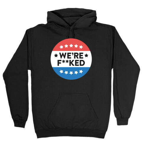 We're F**ked Political Button (White) Hooded Sweatshirt