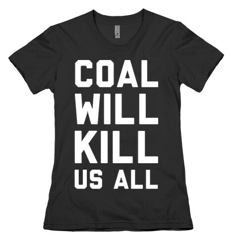Coal Will Kill Us All Womens T-Shirt