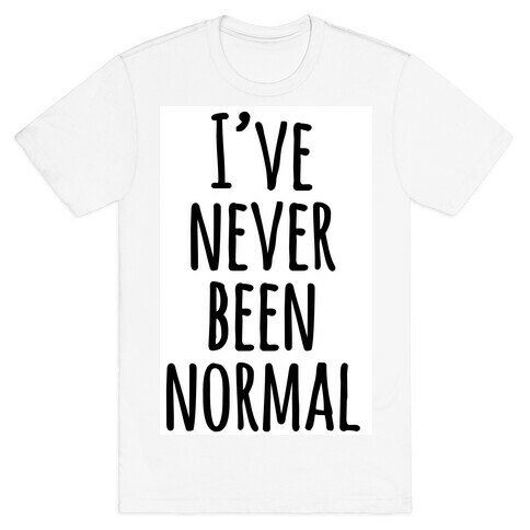 I've Never Been Normal T-Shirt