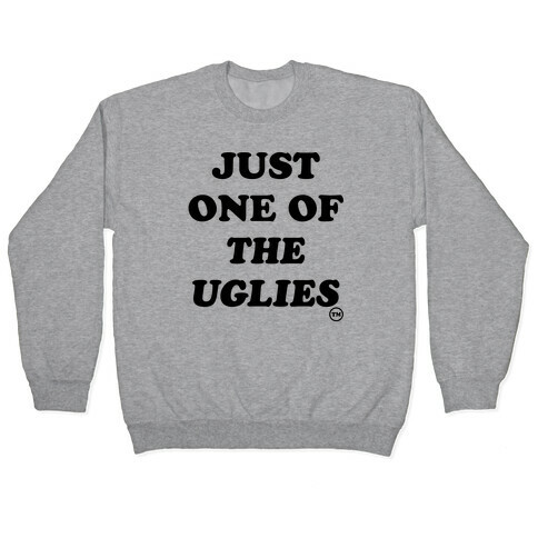 Just One Of The Uglies Pullover