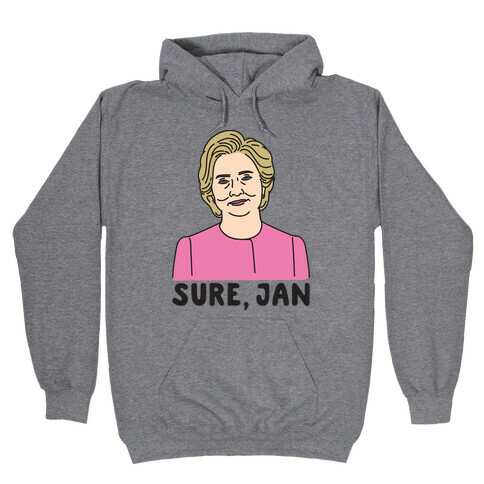 Sure Jan Hillary Parody Hooded Sweatshirt