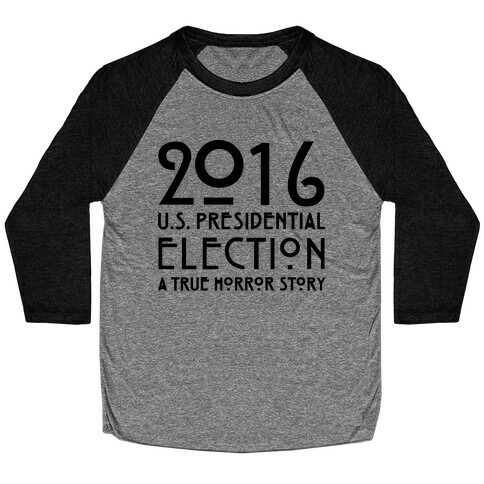 2016 U.S. Presidential Election A True Horror Story Parody Baseball Tee