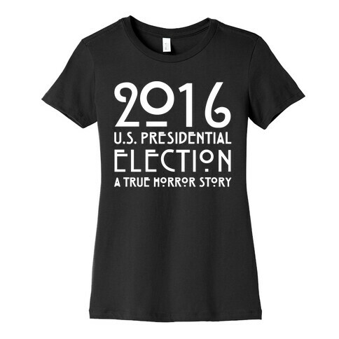 2016 U.S. Presidential Election A True Horror Story Parody White Print Womens T-Shirt