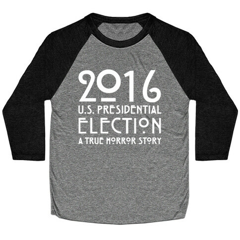 2016 U.S. Presidential Election A True Horror Story Parody White Print Baseball Tee