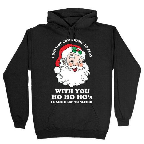 Santa Did Not Come Here To Play Hooded Sweatshirt