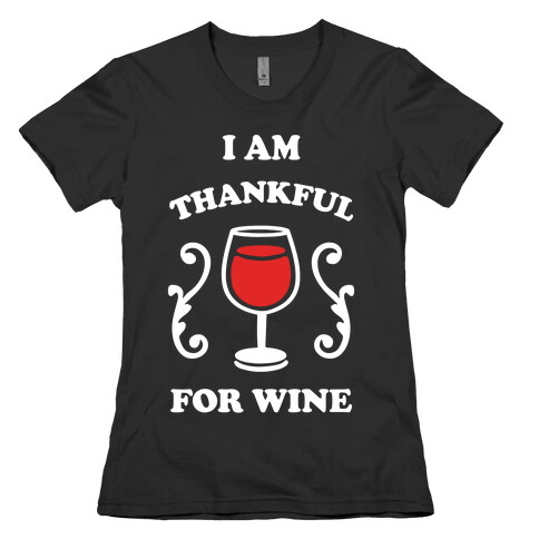 I Am Thankful For Wine Womens T-Shirt