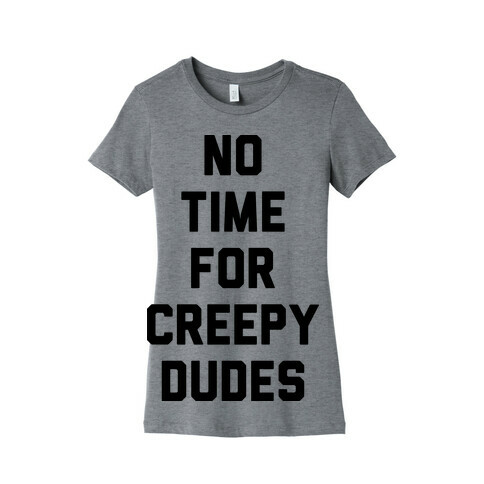 No Time For Creepy Dudes Womens T-Shirt