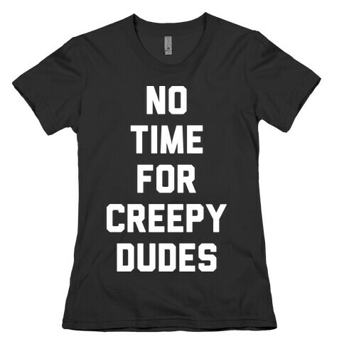 No Time For Creepy Dudes (White) Womens T-Shirt