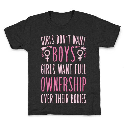 Girls Don't Want Boys Girls Want Full Ownership Over Their Bodies White Print Kids T-Shirt