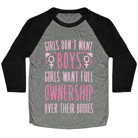 Girls Don't Want Boys Girls Want Full Ownership Over Their Bodies White Print Baseball Tee