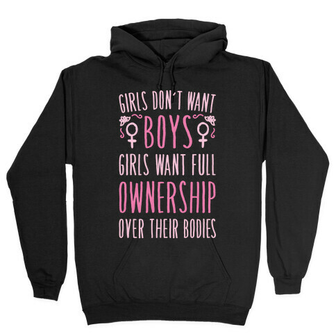 Girls Don't Want Boys Girls Want Full Ownership Over Their Bodies White Print Hooded Sweatshirt