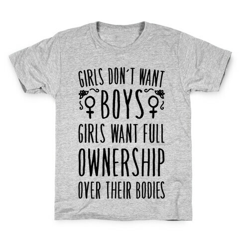 Girls Don't Want Boys Girls Want Full Ownership Over Their Bodies Kids T-Shirt