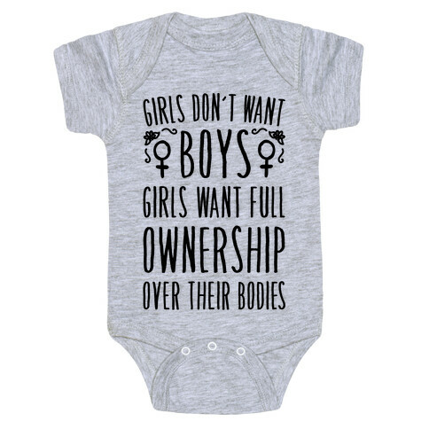 Girls Don't Want Boys Girls Want Full Ownership Over Their Bodies Baby One-Piece