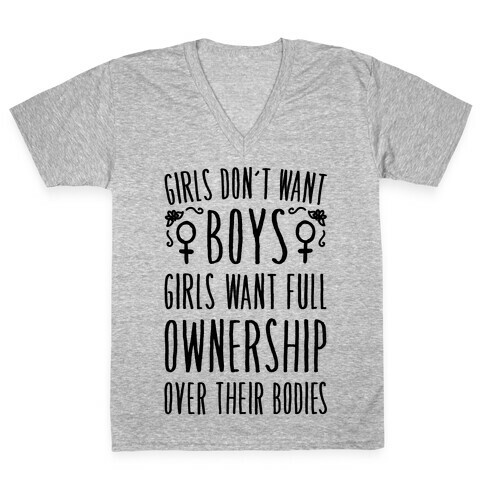 Girls Don't Want Boys Girls Want Full Ownership Over Their Bodies V-Neck Tee Shirt