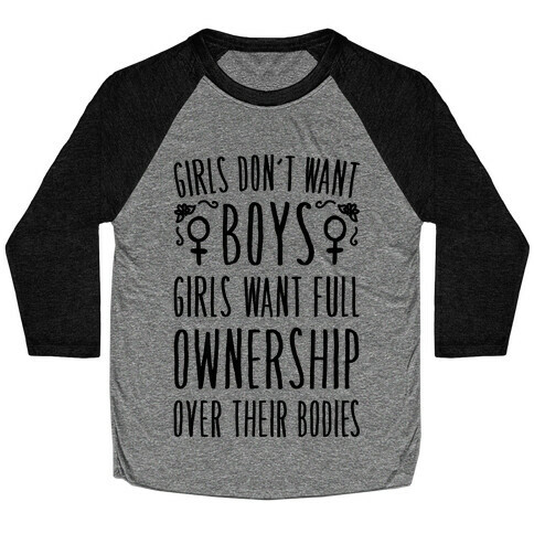 Girls Don't Want Boys Girls Want Full Ownership Over Their Bodies Baseball Tee