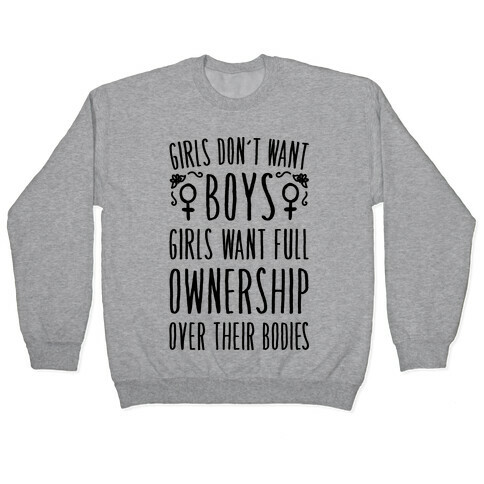 Girls Don't Want Boys Girls Want Full Ownership Over Their Bodies Pullover