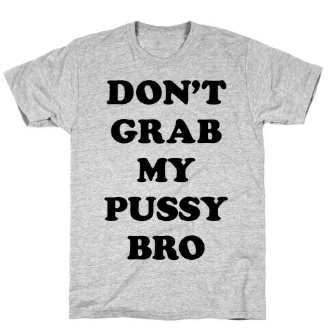 Don't Grab My Pussy Bro T-Shirt