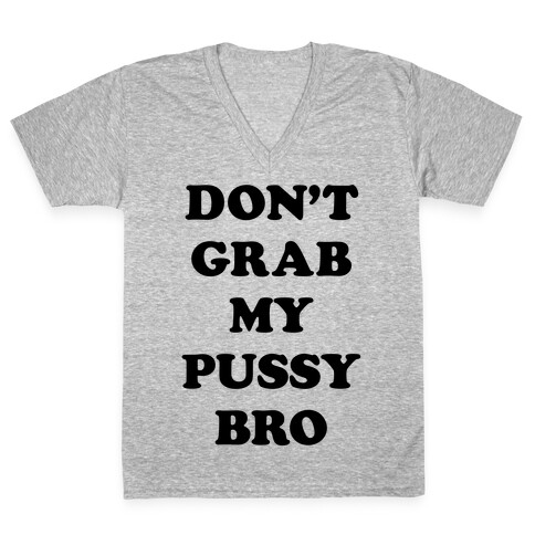 Don't Grab My Pussy Bro V-Neck Tee Shirt