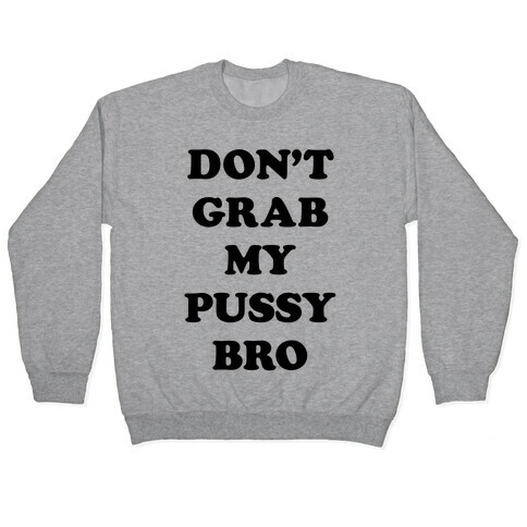 Don't Grab My Pussy Bro Pullover