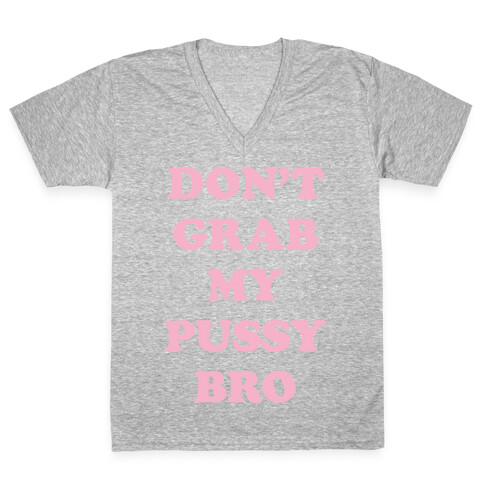 Don't Grab My Pussy Bro V-Neck Tee Shirt