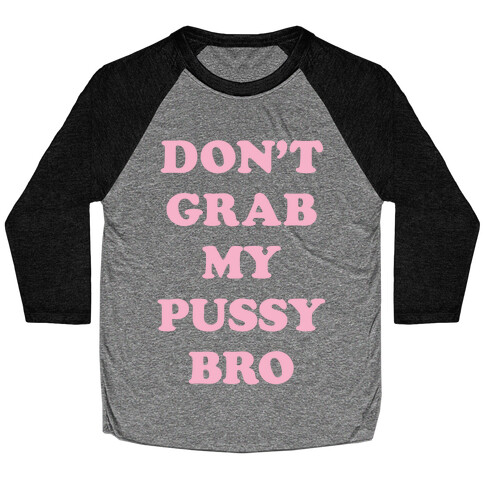 Don't Grab My Pussy Bro Baseball Tee