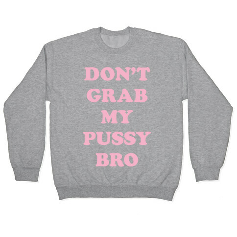 Don't Grab My Pussy Bro Pullover