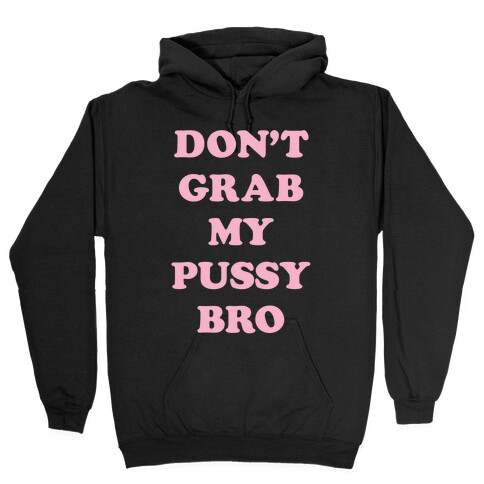 Don't Grab My Pussy Bro Hooded Sweatshirt